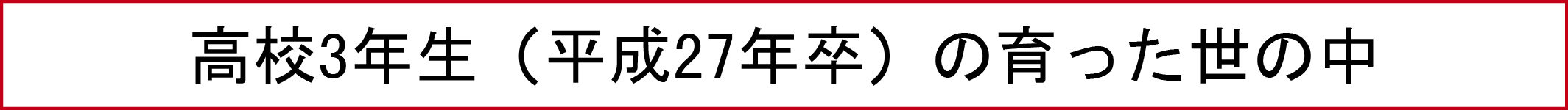 高校3年生（平成27年卒）の育った世の中