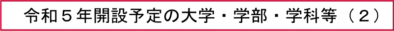令和５年開設予定の大学・学部・学科等（２）