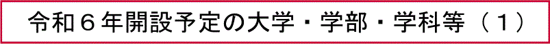 令和６年開設予定の大学・学部・学科等（１）
